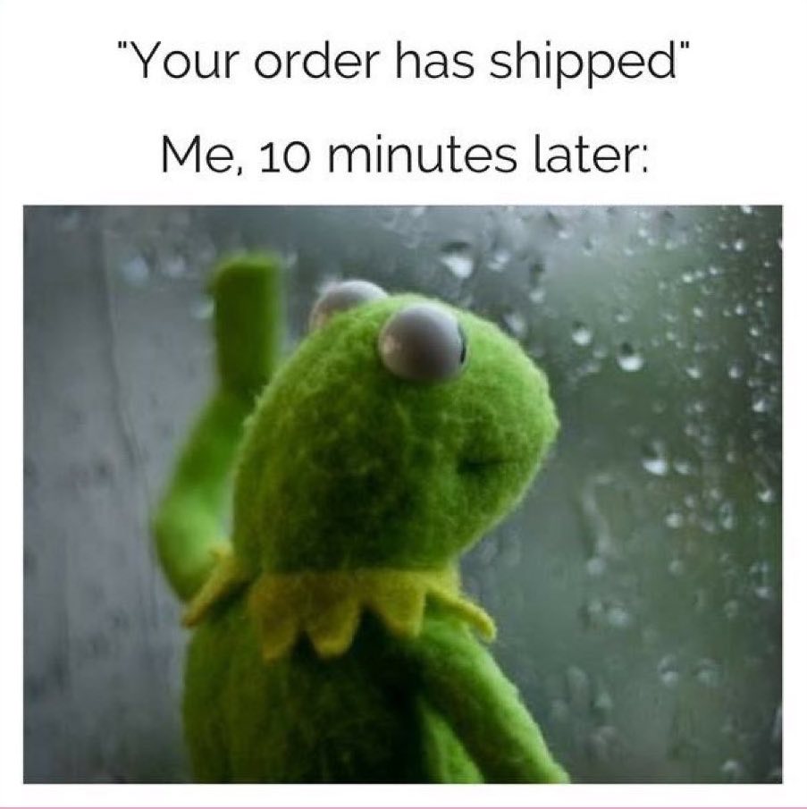 Your order has shipped, Me 10 mins later